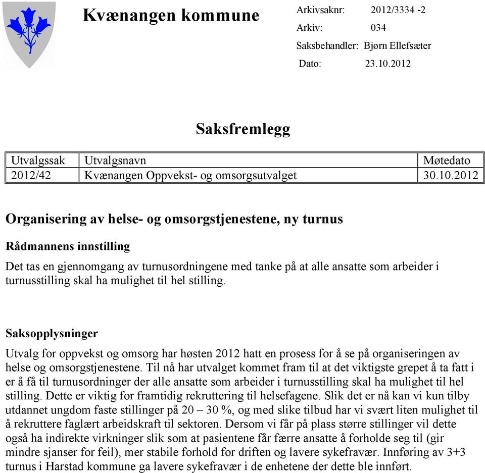 2012 Organisering av helse- og omsorgstjenestene, ny turnus Rådmannens innstilling Det tas en gjennomgang av turnusordningene med tanke på at alle ansatte som arbeider i turnusstilling skal ha