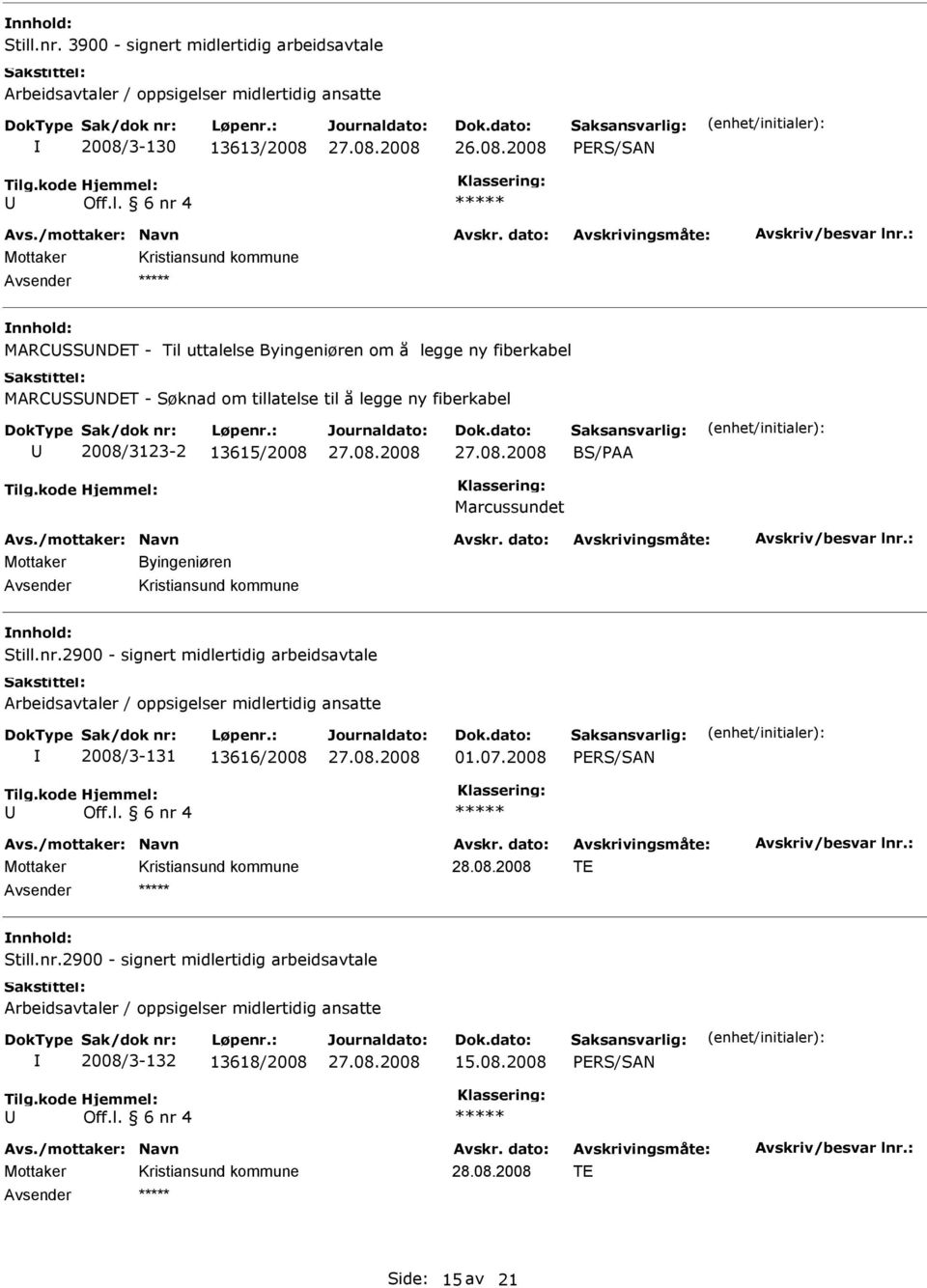 om å legge ny fiberkabel MARCSSNDT - Søknad om tillatelse til å legge ny fiberkabel 2008/3123-2 13615/2008 BS/PAA Marcussundet Mottaker Byingeniøren 2900 -