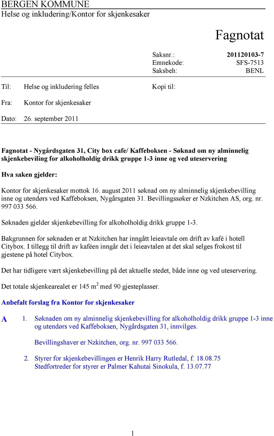 september 2011 Fagnotat - Nygårdsgaten 31, City box cafe/ Kaffeboksen - Søknad om ny alminnelig skjenkebeviling for alkoholholdig drikk gruppe 1-3 inne og ved uteservering Hva saken gjelder: Kontor