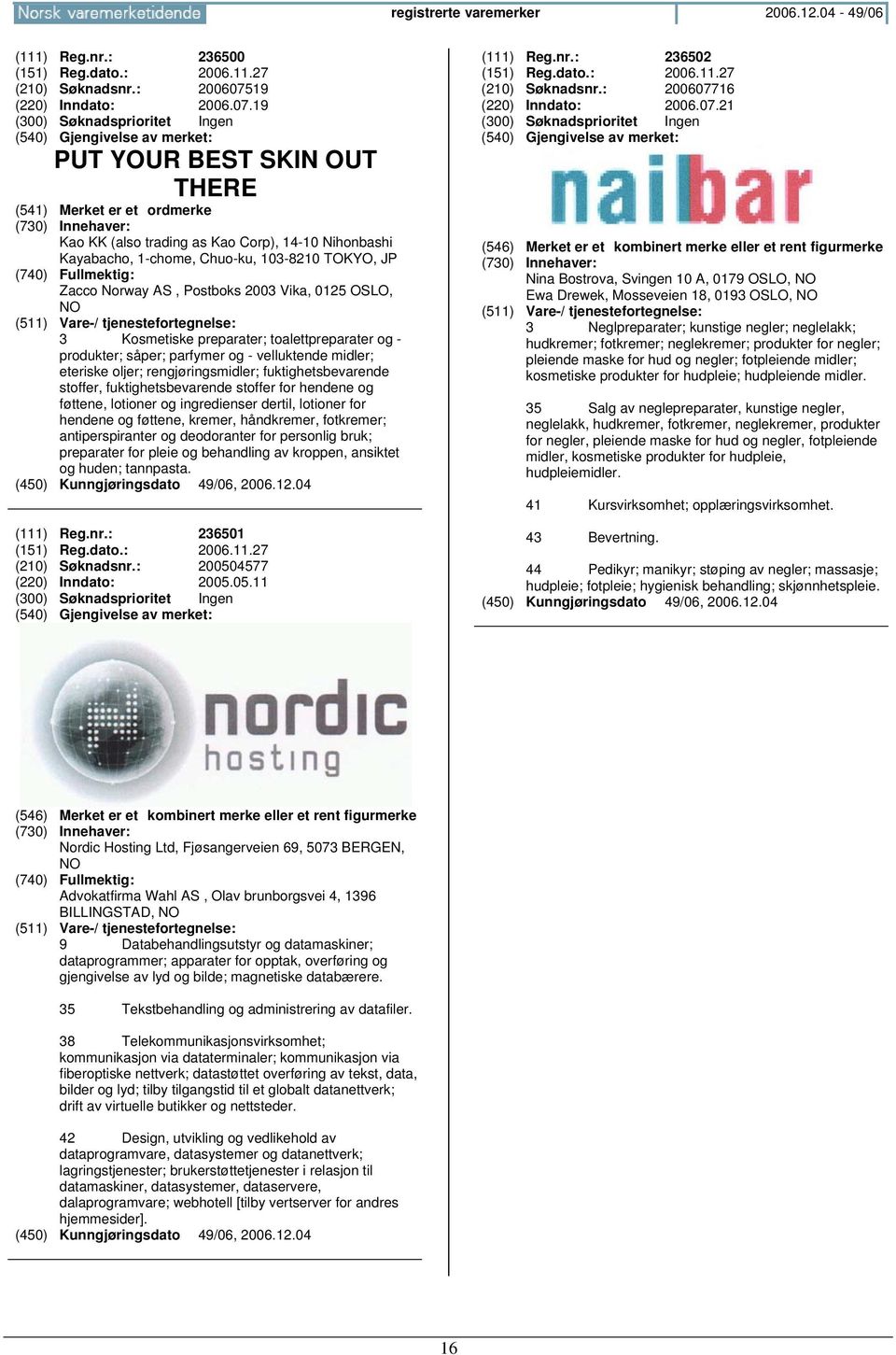 19 PUT YOUR BEST SKIN OUT THERE Kao KK (also trading as Kao Corp), 14-10 Nihonbashi Kayabacho, 1-chome, Chuo-ku, 103-8210 TOKYO, JP Zacco Norway AS, Postboks 2003 Vika, 0125 OSLO, 3 Kosmetiske