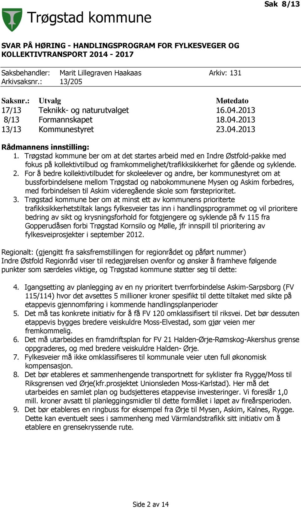 Trøgstad kommune ber om at det startes arbeid med en Indre Østfold-pakke med fokus på kollektivtilbud og framkommelighet/trafikksikkerhet for gående og syklende. 2.