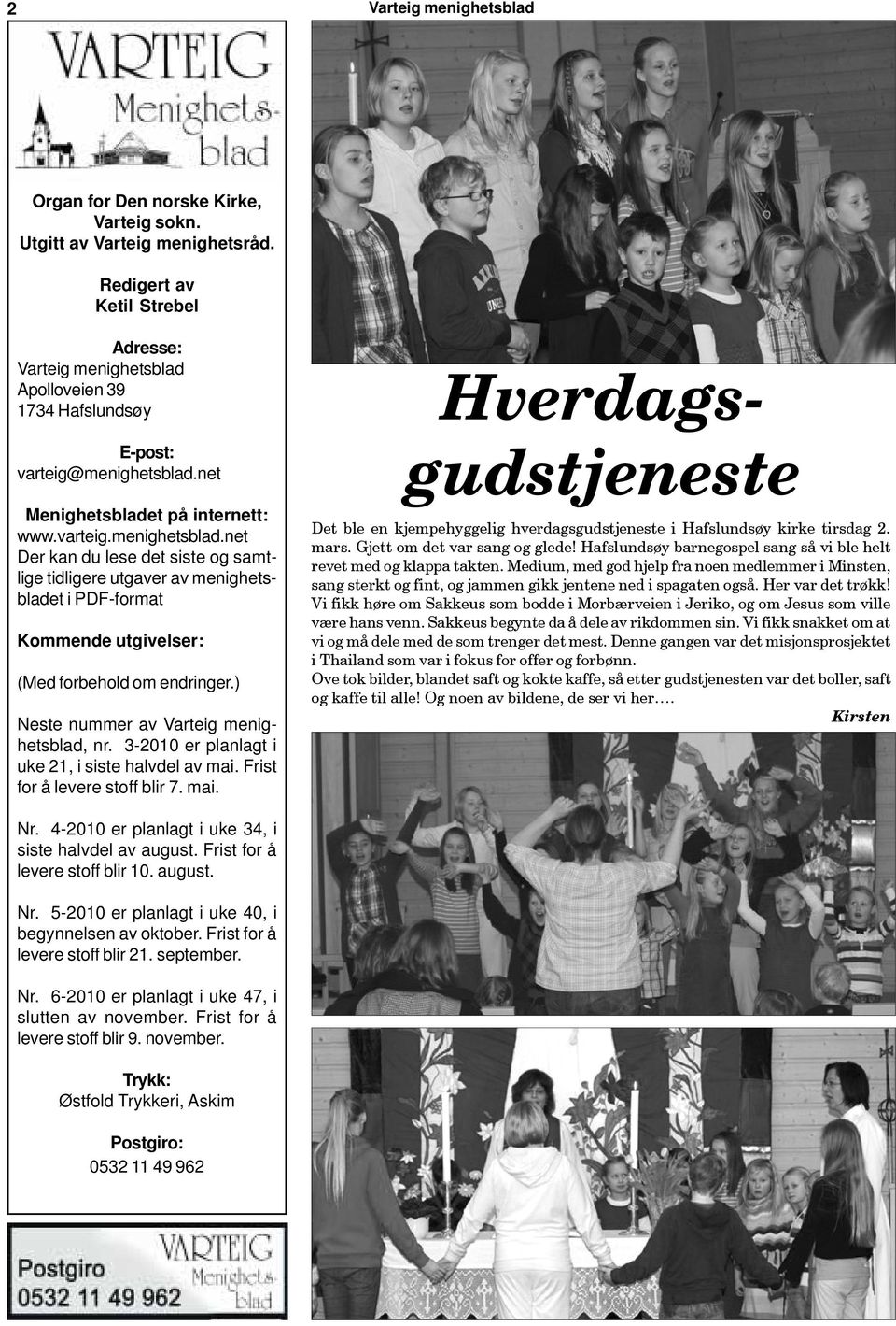 ) Neste nummer av Varteig menighetsblad, nr. 3-2010 er planlagt i uke 21, i siste halvdel av mai. Frist for å levere stoff blir 7. mai. Hverdagsgudstjeneste Det ble en kjempehyggelig hverdagsgudstjeneste i Hafslundsøy kirke tirsdag 2.