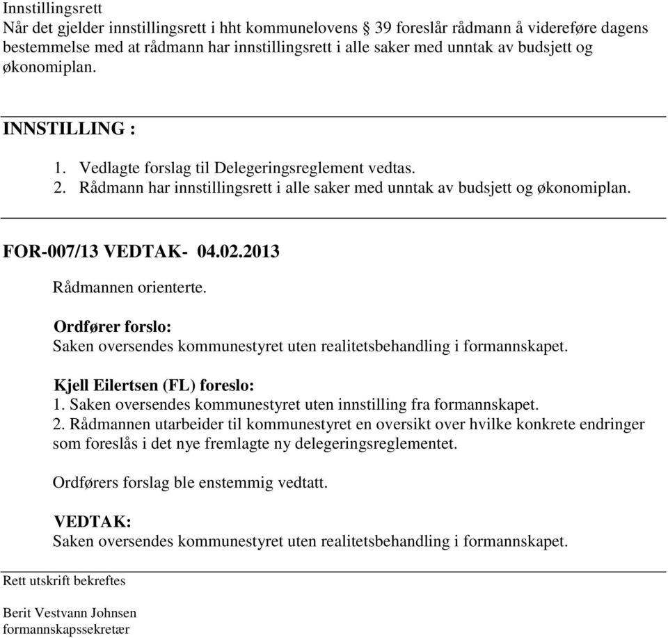 2013 Rådmannen orienterte. Ordfører forslo: Saken oversendes kommunestyret uten realitetsbehandling i formannskapet. Kjell Eilertsen (FL) foreslo: 1.