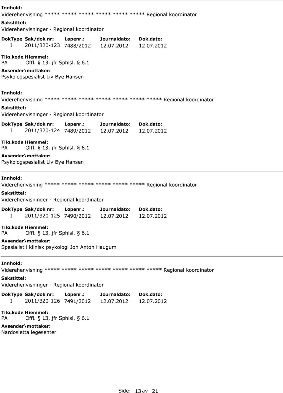 Viderehenvisning ***** ***** ***** ***** ***** ***** Regional koordinator 2011/320-125 7490/2012 Spesialist i klinisk psykologi Jon Anton