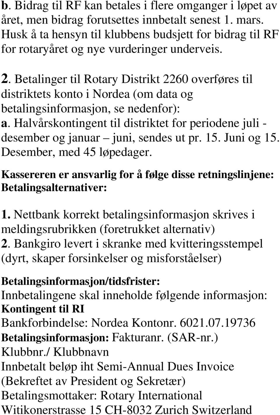 Betalinger til Rotary Distrikt 2260 overføres til distriktets konto i Nordea (om data og betalingsinformasjon, se nedenfor): a.