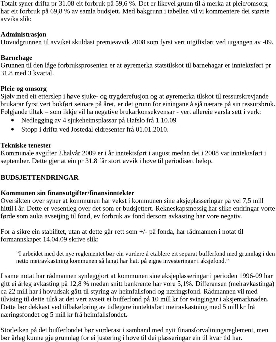 Barnehage Grunnen til den låge forbruksprosenten er at øyremerka statstilskot til barnehagar er inntektsført pr 31.8 med 3 kvartal.