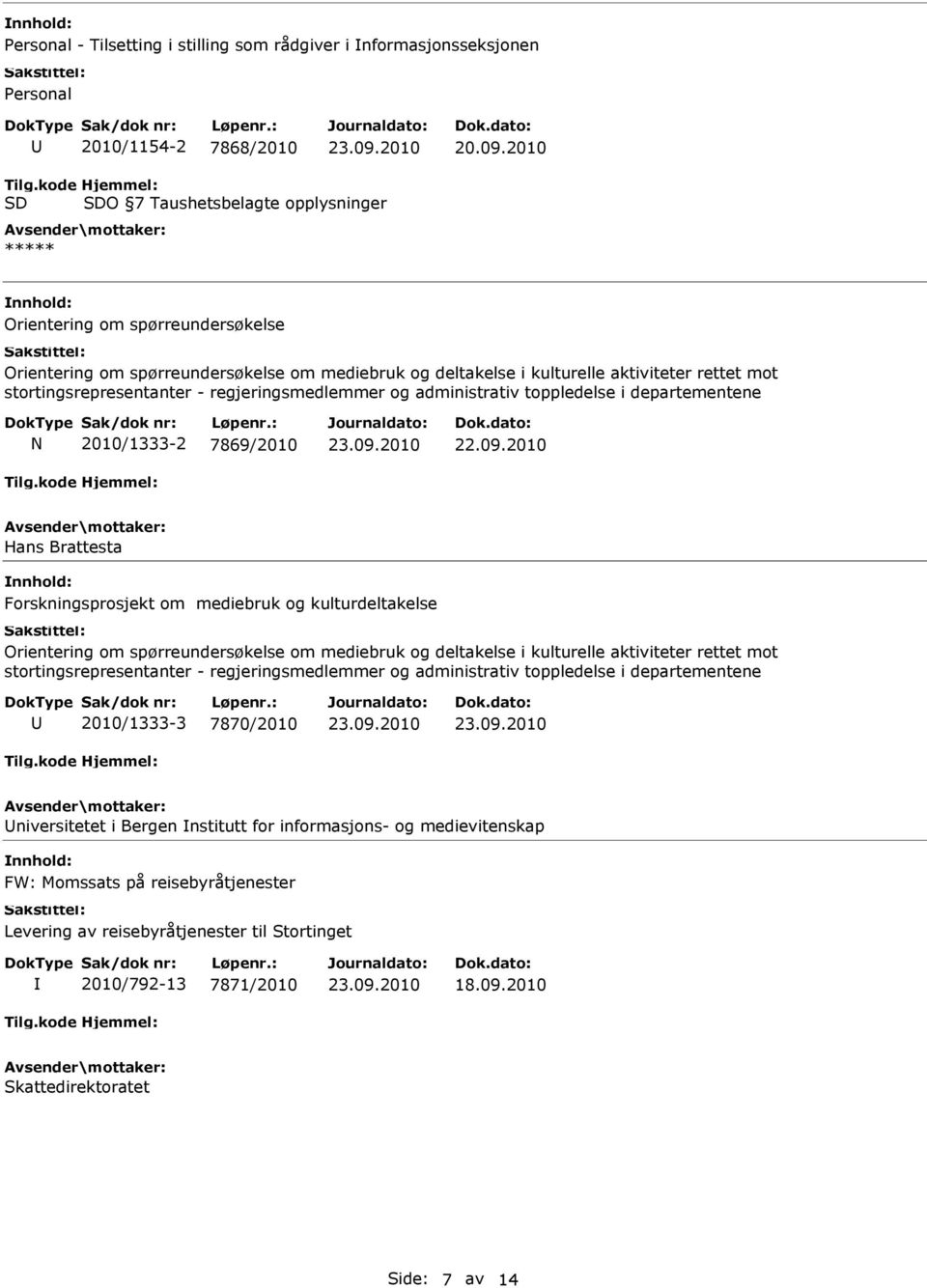 regjeringsmedlemmer og administrativ toppledelse i departementene N 2010/1333-2 7869/2010 Hans Brattesta Forskningsprosjekt om mediebruk og kulturdeltakelse Orientering om spørreundersøkelse om