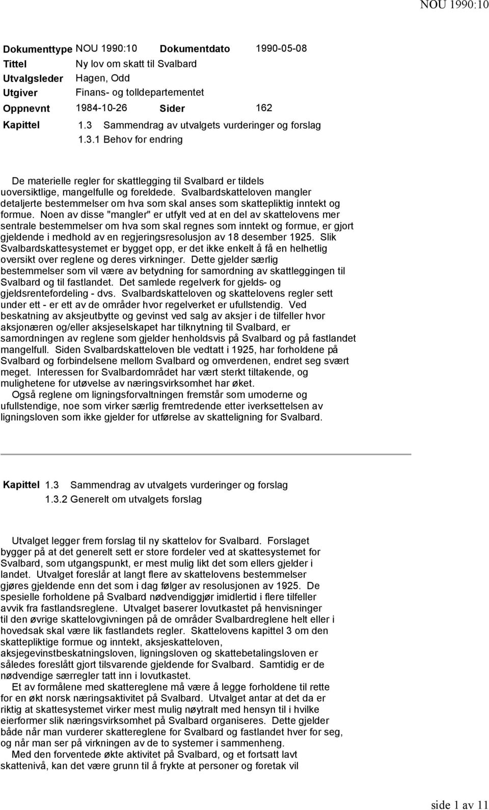 Svalbardskatteloven mangler detaljerte bestemmelser om hva som skal anses som skattepliktig inntekt og formue.