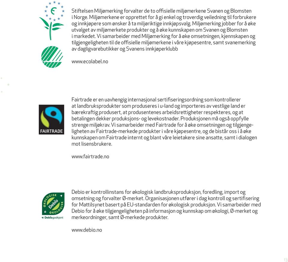 Miljømerking jobber for å øke utvalget av miljømerkete produkter og å øke kunnskapen om Svanen og Blomsten i markedet.