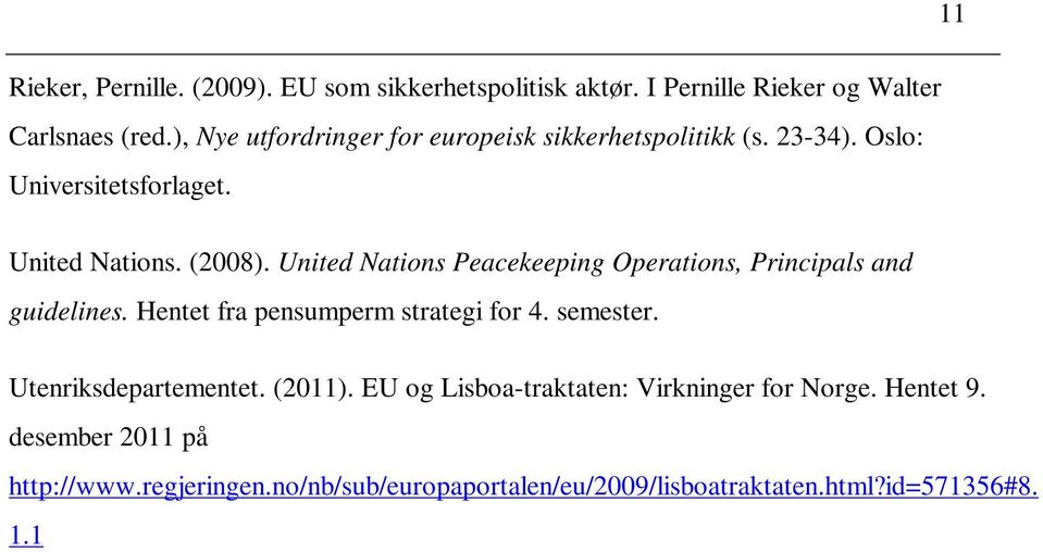 United Nations Peacekeeping Operations, Principals and guidelines. Hentet fra pensumperm strategi for 4. semester.