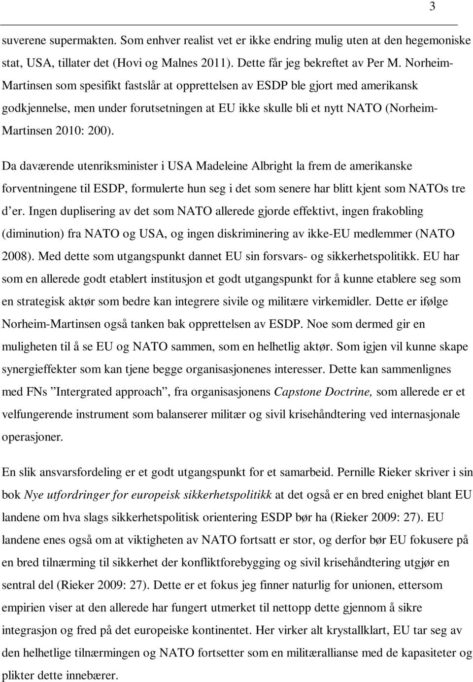 Da daværende utenriksminister i USA Madeleine Albright la frem de amerikanske forventningene til ESDP, formulerte hun seg i det som senere har blitt kjent som NATOs tre d er.