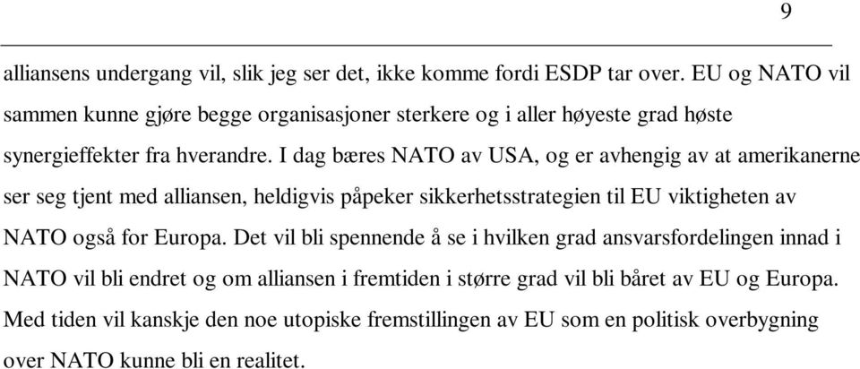 I dag bæres NATO av USA, og er avhengig av at amerikanerne ser seg tjent med alliansen, heldigvis påpeker sikkerhetsstrategien til EU viktigheten av NATO også for