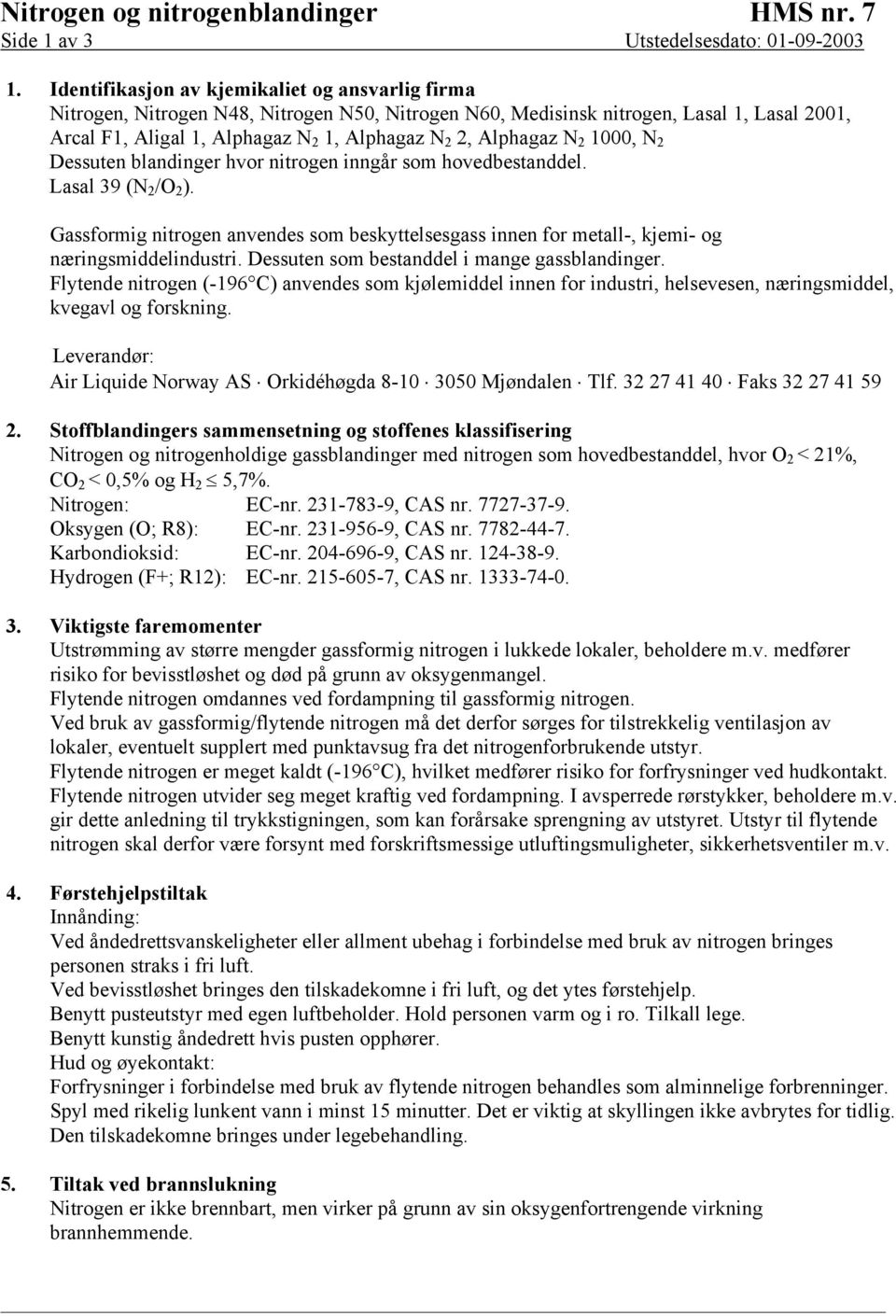 Alphagaz N 2 1000, N 2 Dessuten blandinger hvor nitrogen inngår som hovedbestanddel. Lasal 39 (N 2 /O 2 ).