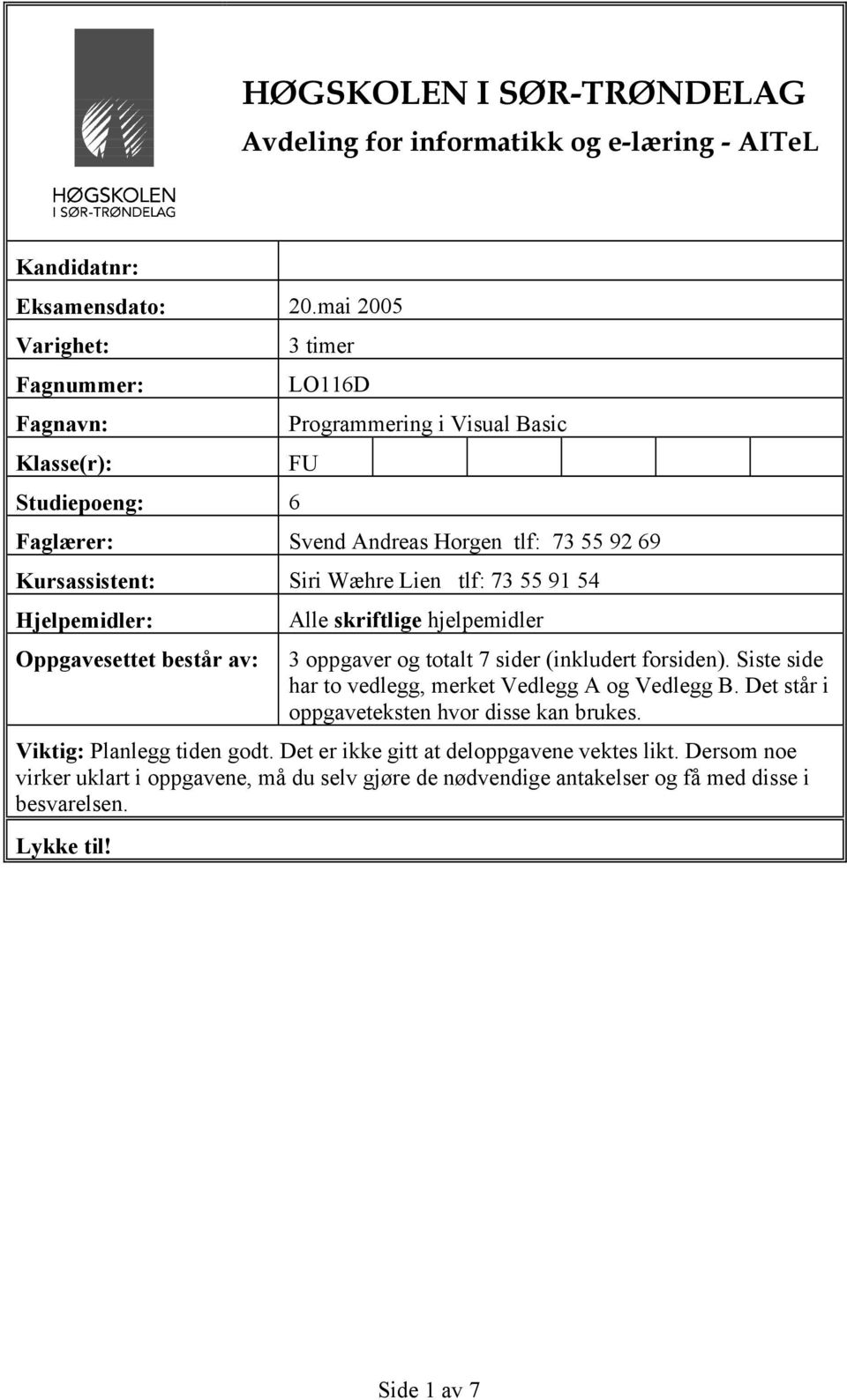 Lien tlf: 73 55 91 54 Hjelpemidler: Oppgavesettet består av: Alle skriftlige hjelpemidler 3 oppgaver og totalt 7 sider (inkludert forsiden).