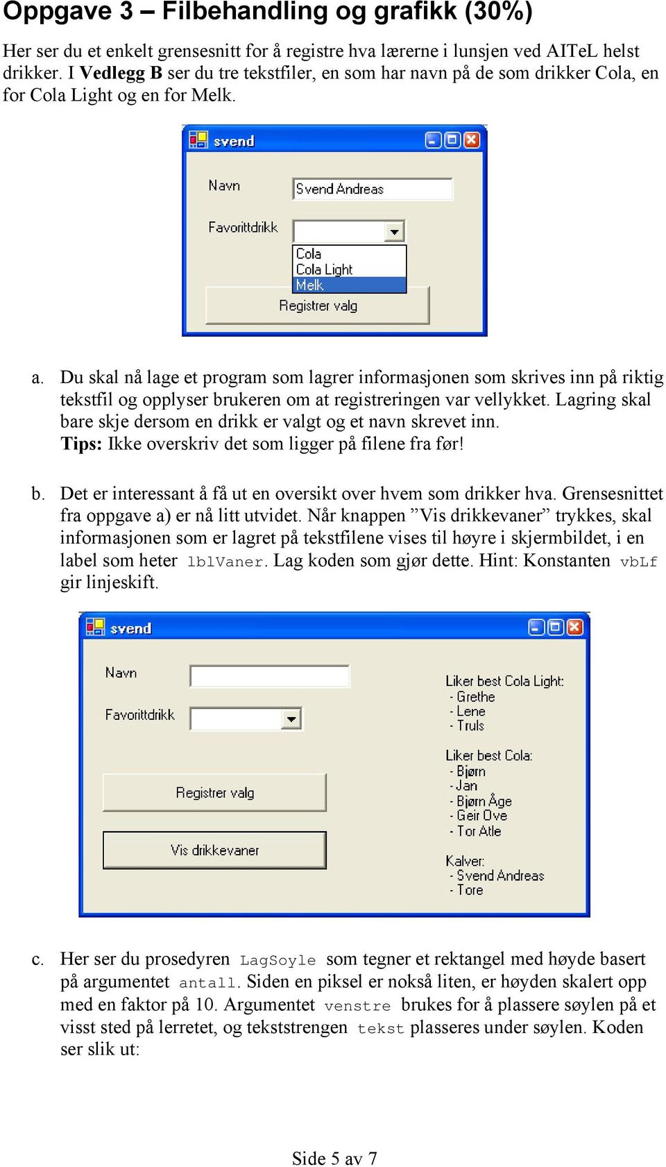 Du skal nå lage et program som lagrer informasjonen som skrives inn på riktig tekstfil og opplyser brukeren om at registreringen var vellykket.