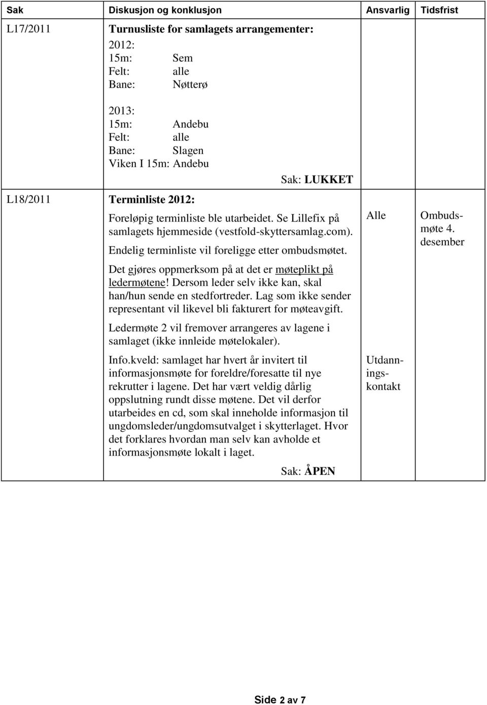 Det gjøres oppmerksom på at det er møteplikt på ledermøtene! Dersom leder selv ikke kan, skal han/hun sende en stedfortreder. Lag som ikke sender representant vil likevel bli fakturert for møteavgift.