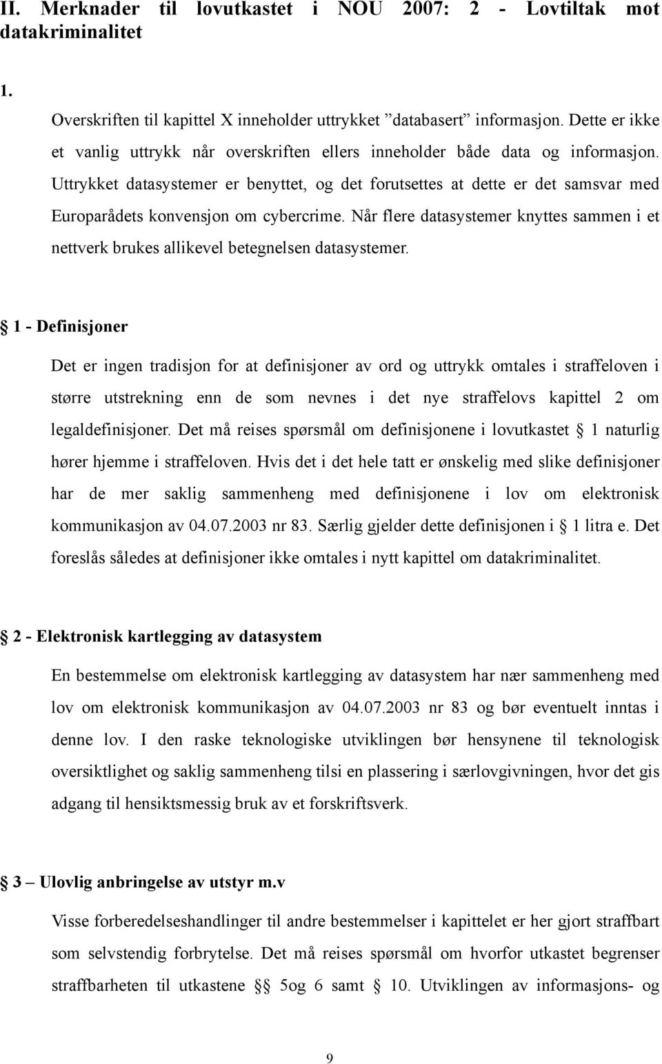 Uttrykket datasystemer er benyttet, og det forutsettes at dette er det samsvar med Europarådets konvensjon om cybercrime.