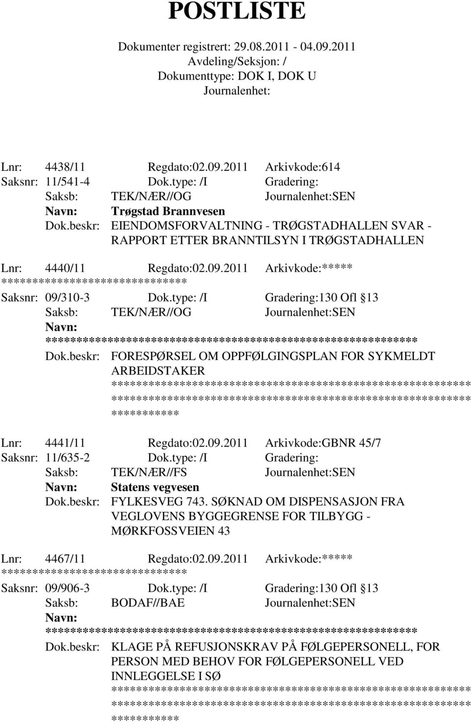 type: /I Gradering:130 Ofl 13 Saksb: TEK/NÆR//OG SEN ** Dok.beskr: FORESPØRSEL OM OPPFØLGINGSPLAN FOR SYKMELDT ARBEIDSTAKER Lnr: 4441/11 Regdato:02.09.2011 Arkivkode:GBNR 45/7 Saksnr: 11/635-2 Dok.