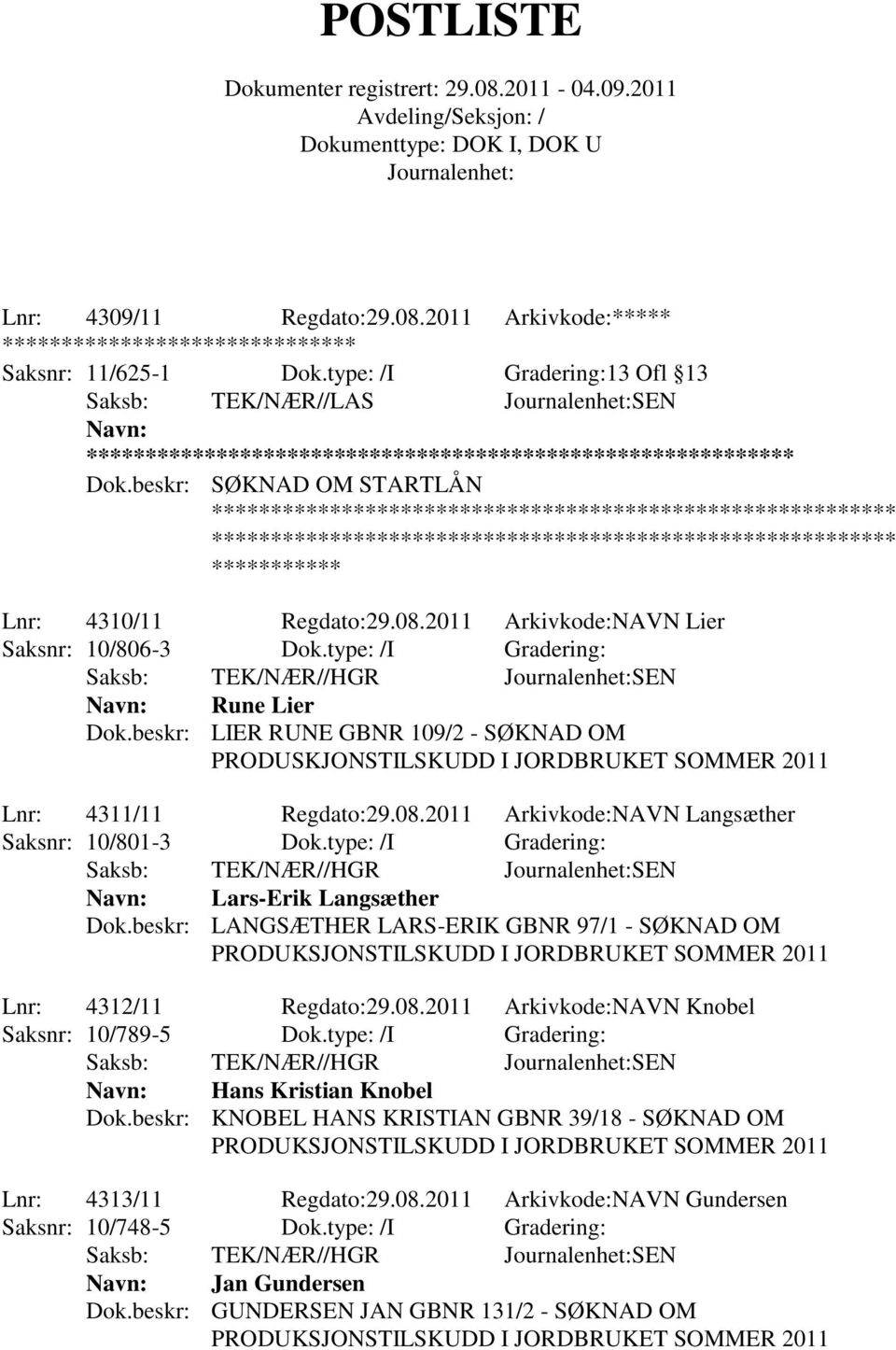 type: /I Gradering: Lars-Erik Langsæther Dok.beskr: LANGSÆTHER LARS-ERIK GBNR 97/1 - SØKNAD OM Lnr: 4312/11 Regdato:29.08.2011 Arkivkode:NAVN Knobel Saksnr: 10/789-5 Dok.