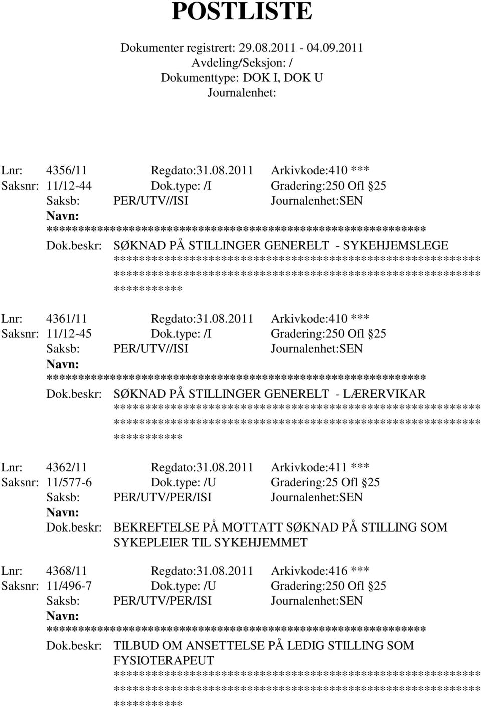 beskr: SØKNAD PÅ STILLINGER GENERELT - LÆRERVIKAR Lnr: 4362/11 Regdato:31.08.2011 Arkivkode:411 *** Saksnr: 11/577-6 Dok.type: /U Gradering:25 Ofl 25 Saksb: PER/UTV/PER/ISI SEN Dok.