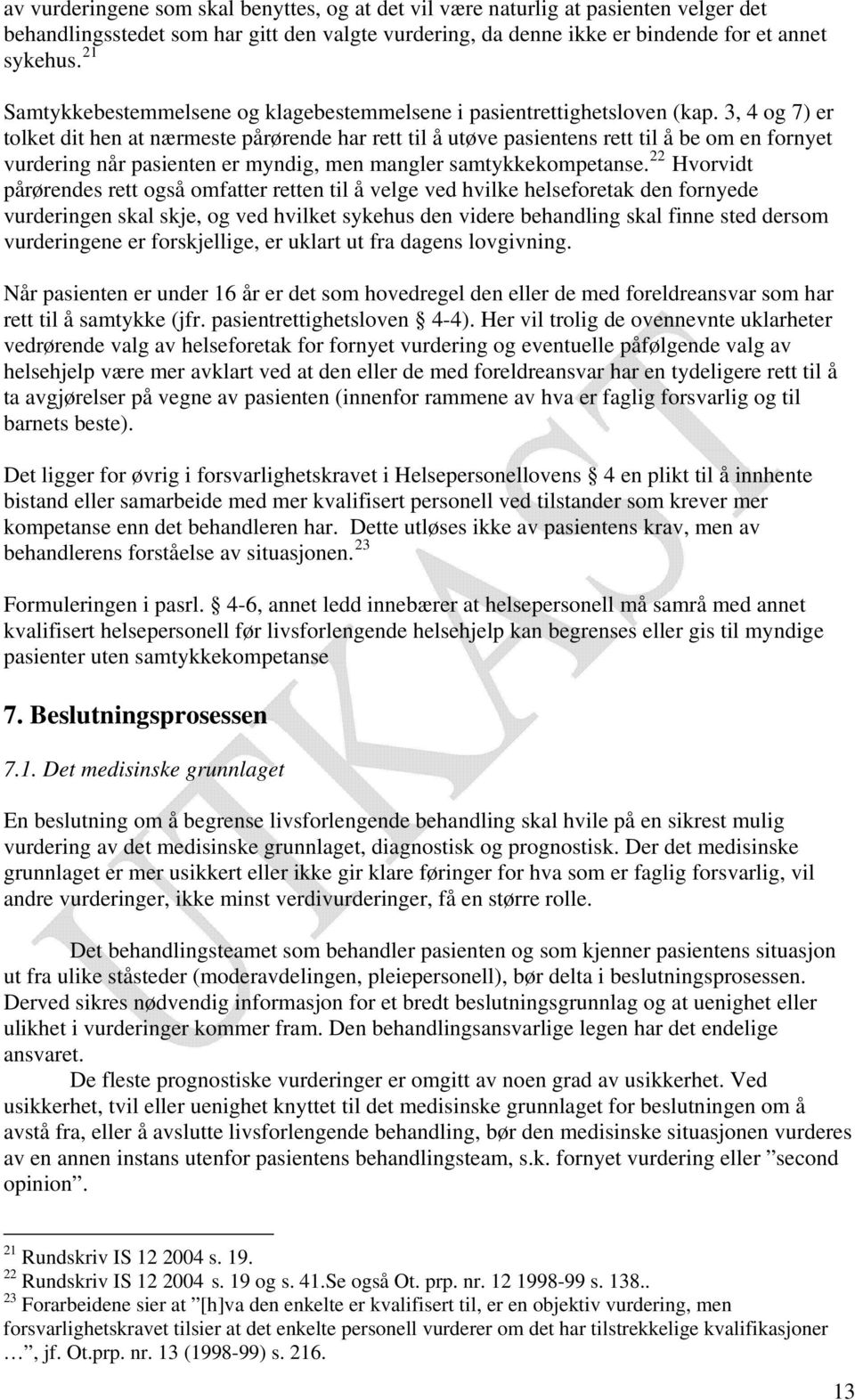 3, 4 og 7) er tolket dit hen at nærmeste pårørende har rett til å utøve pasientens rett til å be om en fornyet vurdering når pasienten er myndig, men mangler samtykkekompetanse.