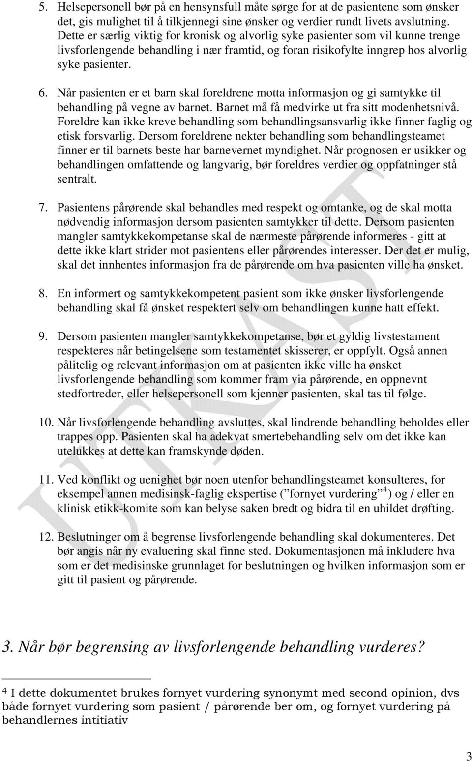 Når pasienten er et barn skal foreldrene motta informasjon og gi samtykke til behandling på vegne av barnet. Barnet må få medvirke ut fra sitt modenhetsnivå.