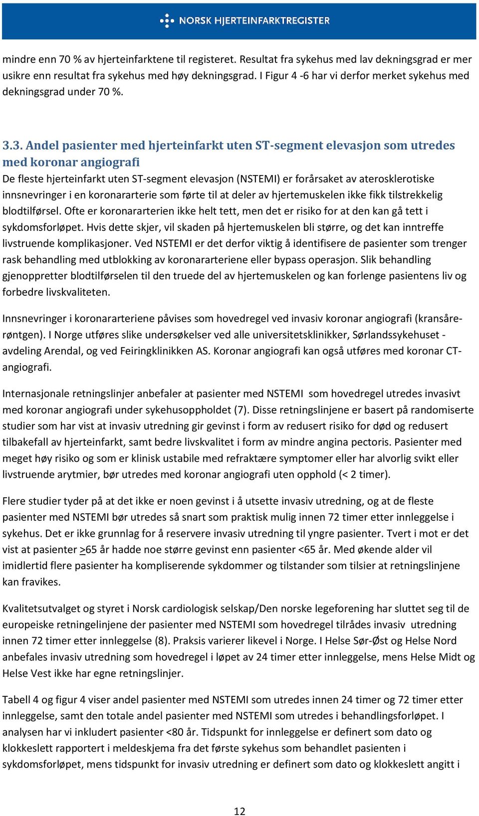 3. Andel pasienter med hjerteinfarkt uten ST-segment elevasjon som utredes med koronar angiografi De fleste hjerteinfarkt uten ST-segment elevasjon (NSTEMI) er forårsaket av aterosklerotiske