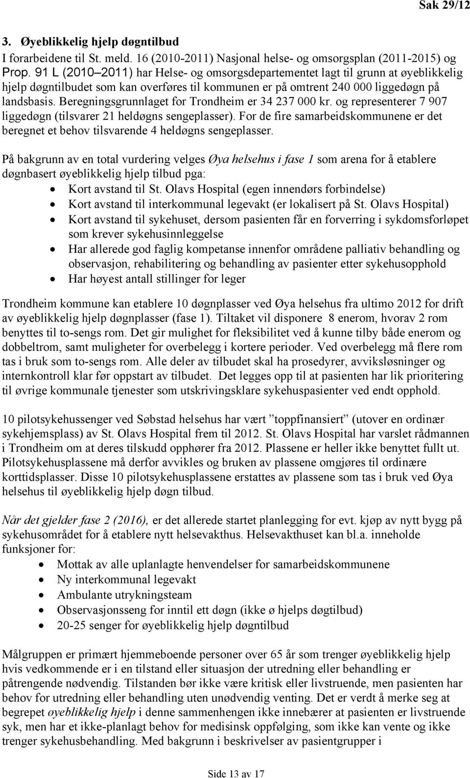 Beregningsgrunnlaget for Trondheim er 34 237 000 kr. og representerer 7 907 liggedøgn (tilsvarer 21 heldøgns sengeplasser).