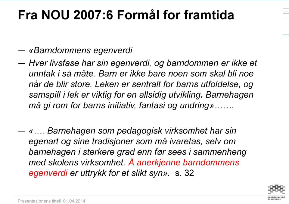 Leken er sentralt for barns utfoldelse, og samspill i lek er viktig for en allsidig utvikling.