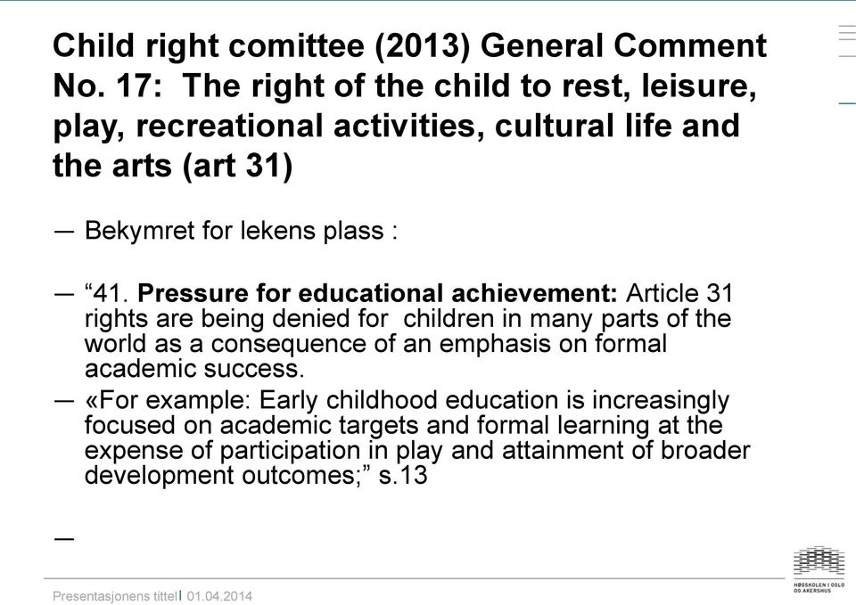 41. Pressure for educational achievement: Article 31 rights are being denied for children in many parts of the world as a consequence of an