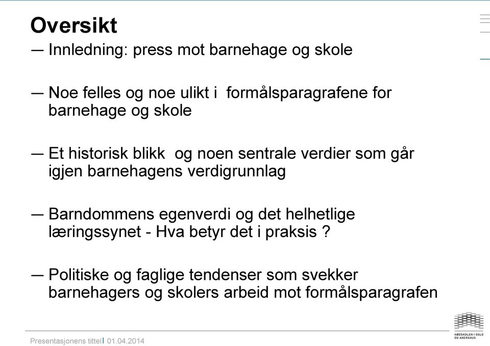 igjen barnehagens verdigrunnlag Barndommens egenverdi og det helhetlige læringssynet - Hva