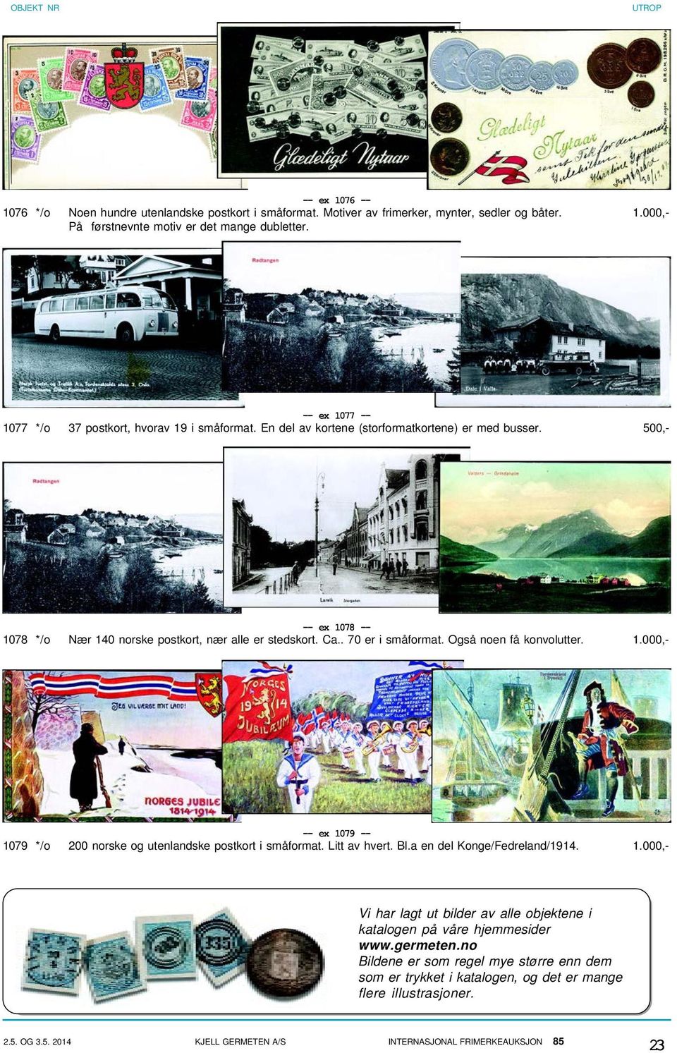 . 70 er i småformat. Også noen få konvolutter. 1.000,- -- ex 1079 -- 1079 */o 200 norske og utenlandske postkort i småformat. Litt av hvert. Bl.a en del Konge/Fedreland/1914. 1.000,- Vi har lagt ut bilder av alle objektene i katalogen på våre hjemmesider www.