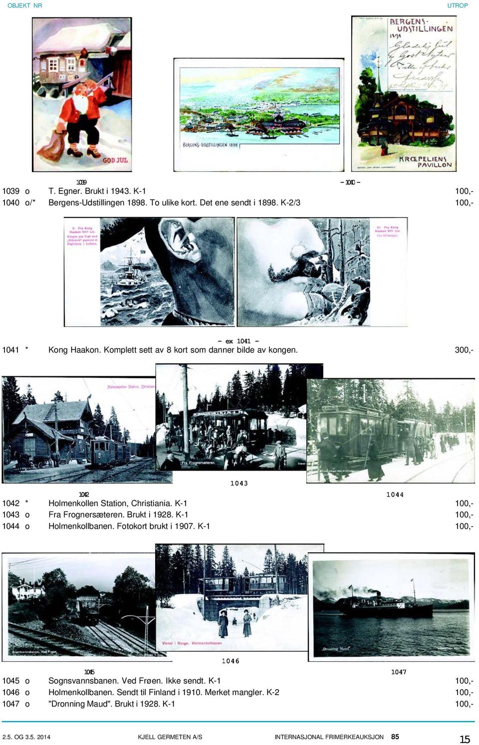 K-1 100,- 1044 o Holmenkollbanen. Fotokort brukt i 1907. K-1 100,- 1046 1045 1047 1045 o Sognsvannsbanen. Ved Frøen. Ikke sendt. K-1 100,- 1046 o Holmenkollbanen.