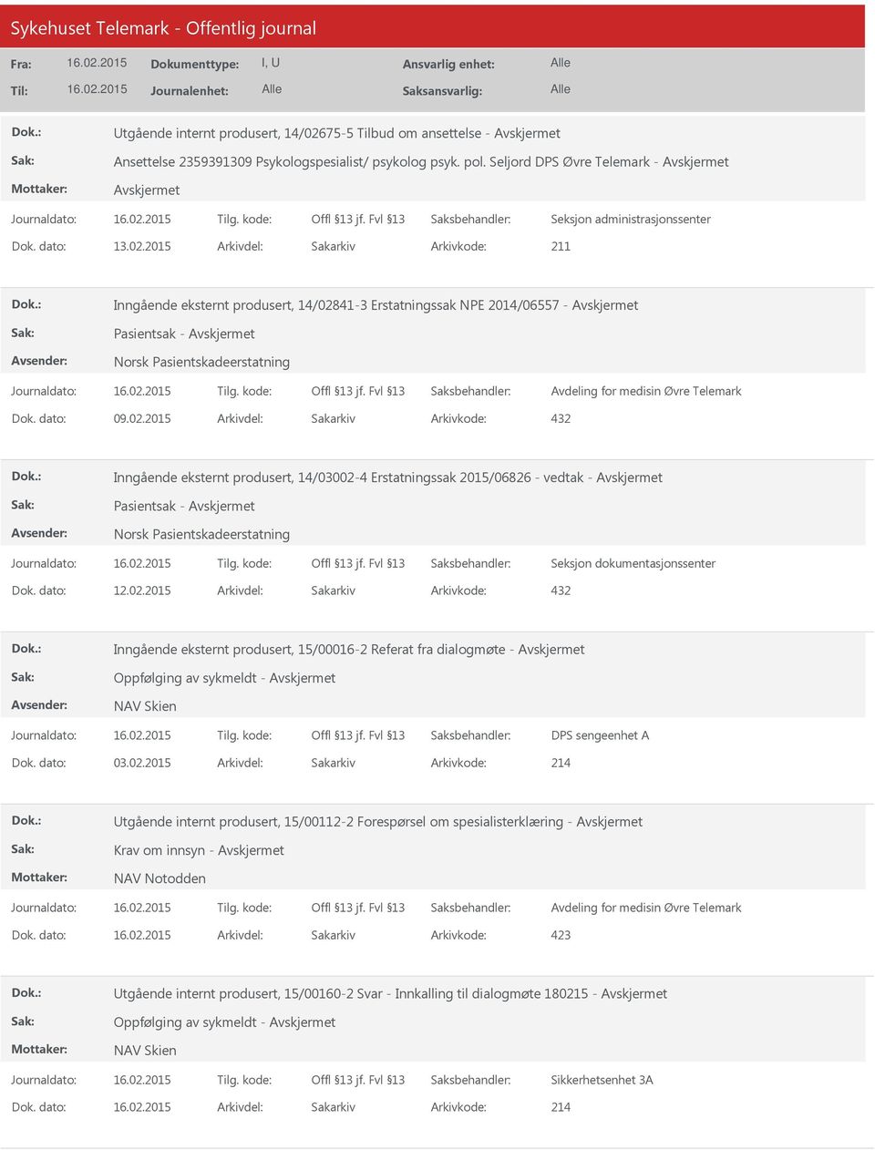 2015 Arkivdel: Sakarkiv Inngående eksternt produsert, 14/03002-4 Erstatningssak 2015/06826 - vedtak - Pasientsak - Inngående eksternt produsert, 15/00016-2 Referat fra dialogmøte - Oppfølging av