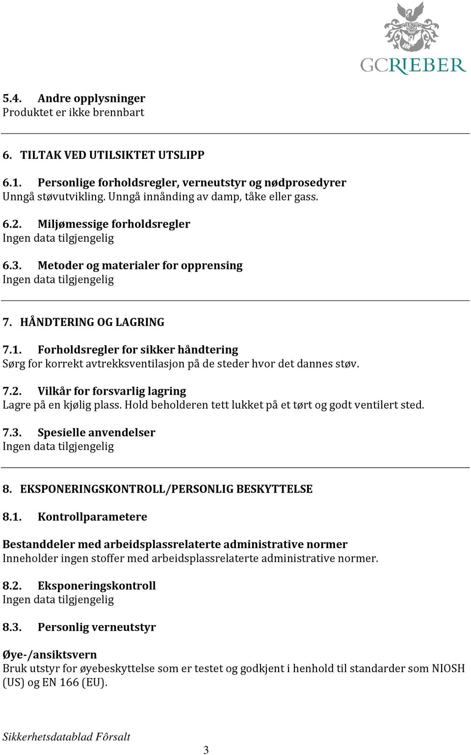 Forholdsregler for sikker håndtering Sørg for korrekt avtrekksventilasjon på de steder hvor det dannes støv. 7.2. Vilkår for forsvarlig lagring Lagre på en kjølig plass.