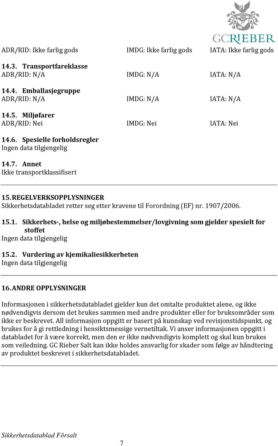 REGELVERKSOPPLYSNINGER Sikkerhetsdatabladet retter seg etter kravene til Forordning (EF) nr. 1907/2006. 15.1. Sikkerhets-, helse og miljøbestemmelser/lovgivning som gjelder spesielt for stoffet 15.2. Vurdering av kjemikaliesikkerheten 16.