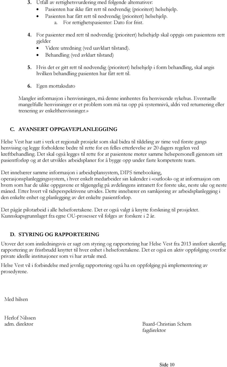 Hvis det er gitt rett til nødvendig (prioritert) helsehjelp i form behandling, skal angis hvilken behandling pasienten har fått rett til. 6.