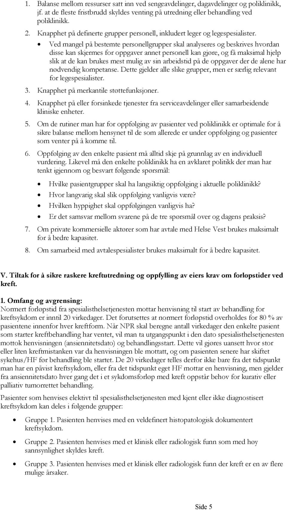 Ved mangel på bestemte personellgrupper skal analyseres og beskrives hvordan disse kan skjermes for oppgaver annet personell kan gjøre, og få maksimal hjelp slik at de kan brukes mest mulig av sin