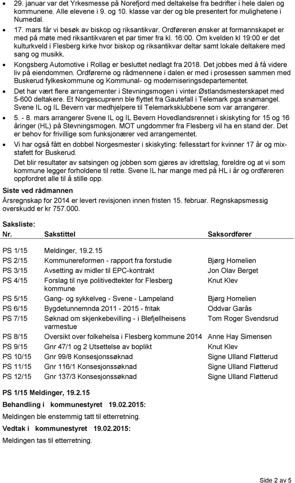 Om kvelden kl 19:00 er det kulturkveld i Flesberg kirke hvor biskop og riksantikvar deltar samt lokale deltakere med sang og musikk. Kongsberg Automotive i Rollag er besluttet nedlagt fra 2018.