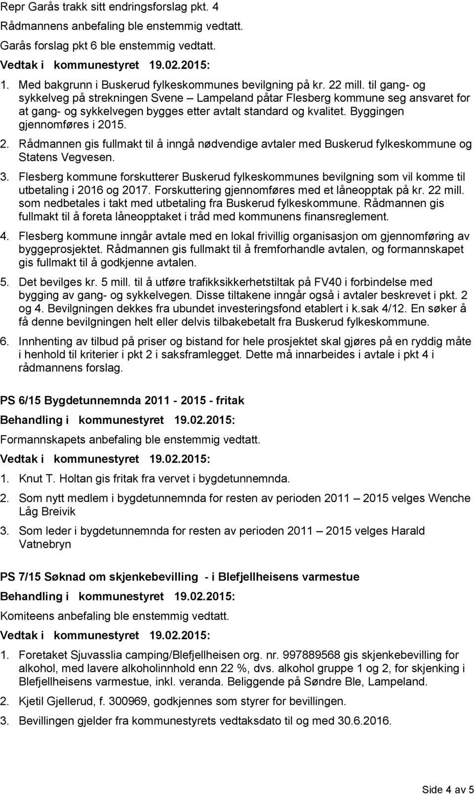 2. Rådmannen gis fullmakt til å inngå nødvendige avtaler med Buskerud fylkeskommune og Statens Vegvesen. 3.