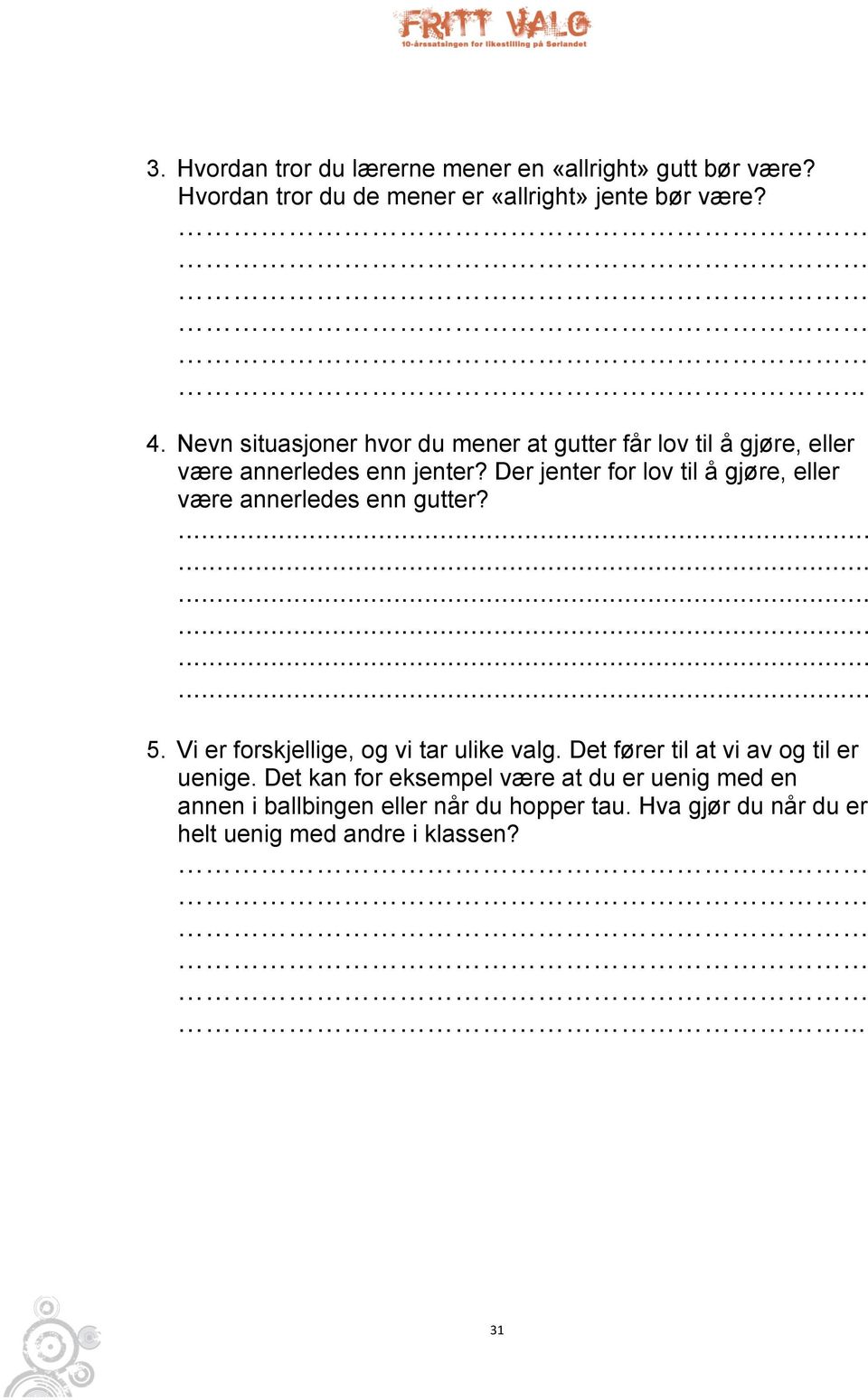 Der jenter for lov til å gjøre, eller være annerledes enn gutter?.................. 5. Vi er forskjellige, og vi tar ulike valg.