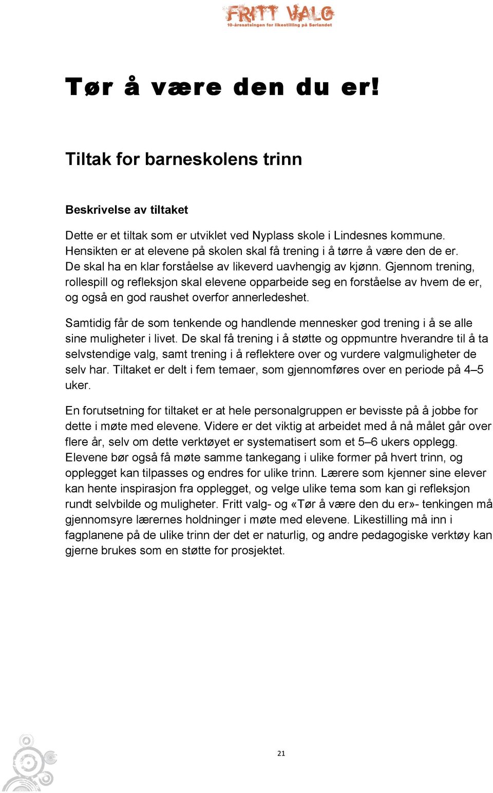 Gjennom trening, rollespill og refleksjon skal elevene opparbeide seg en forståelse av hvem de er, og også en god raushet overfor annerledeshet.