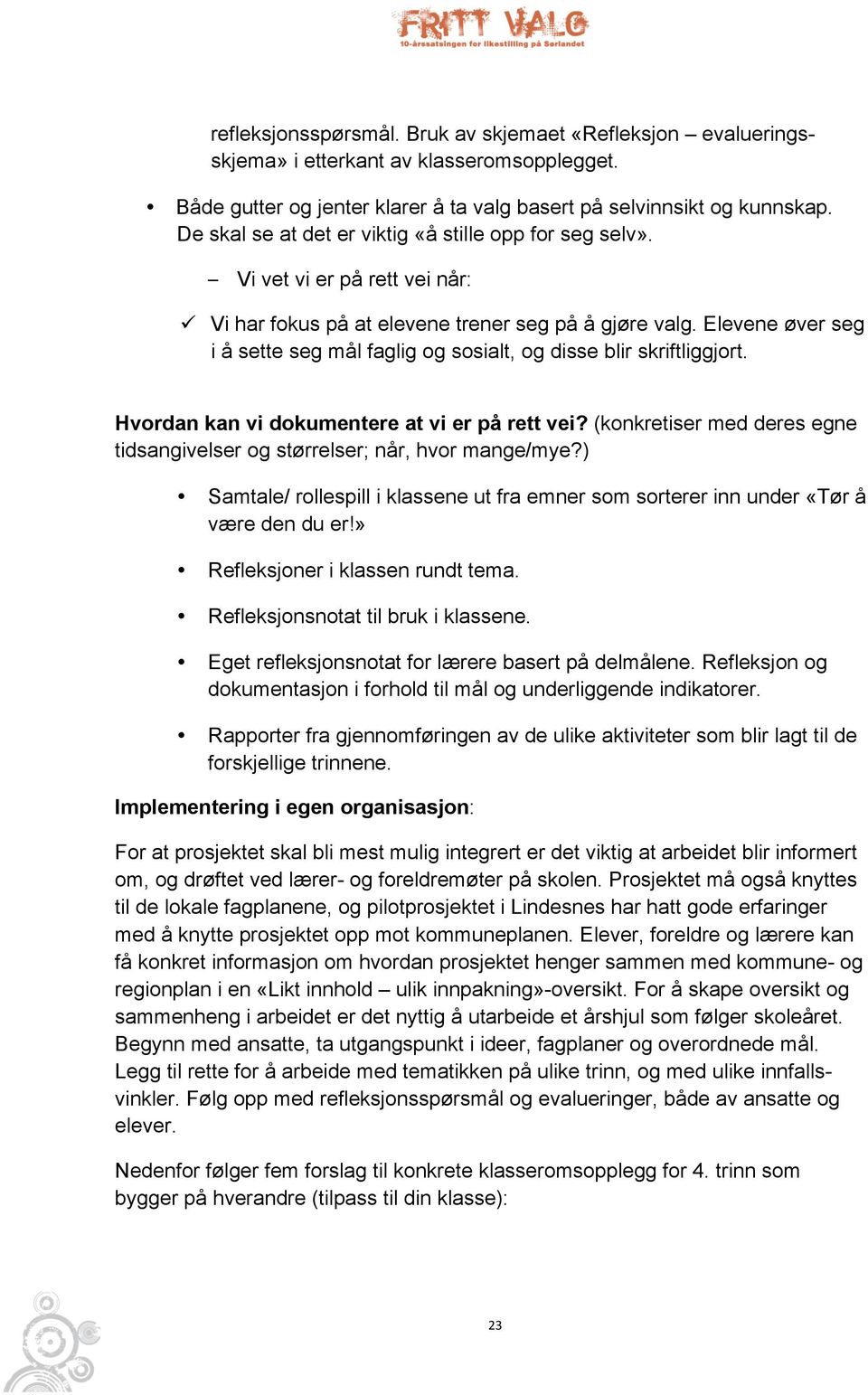 Elevene øver seg i å sette seg mål faglig og sosialt, og disse blir skriftliggjort. Hvordan kan vi dokumentere at vi er på rett vei?