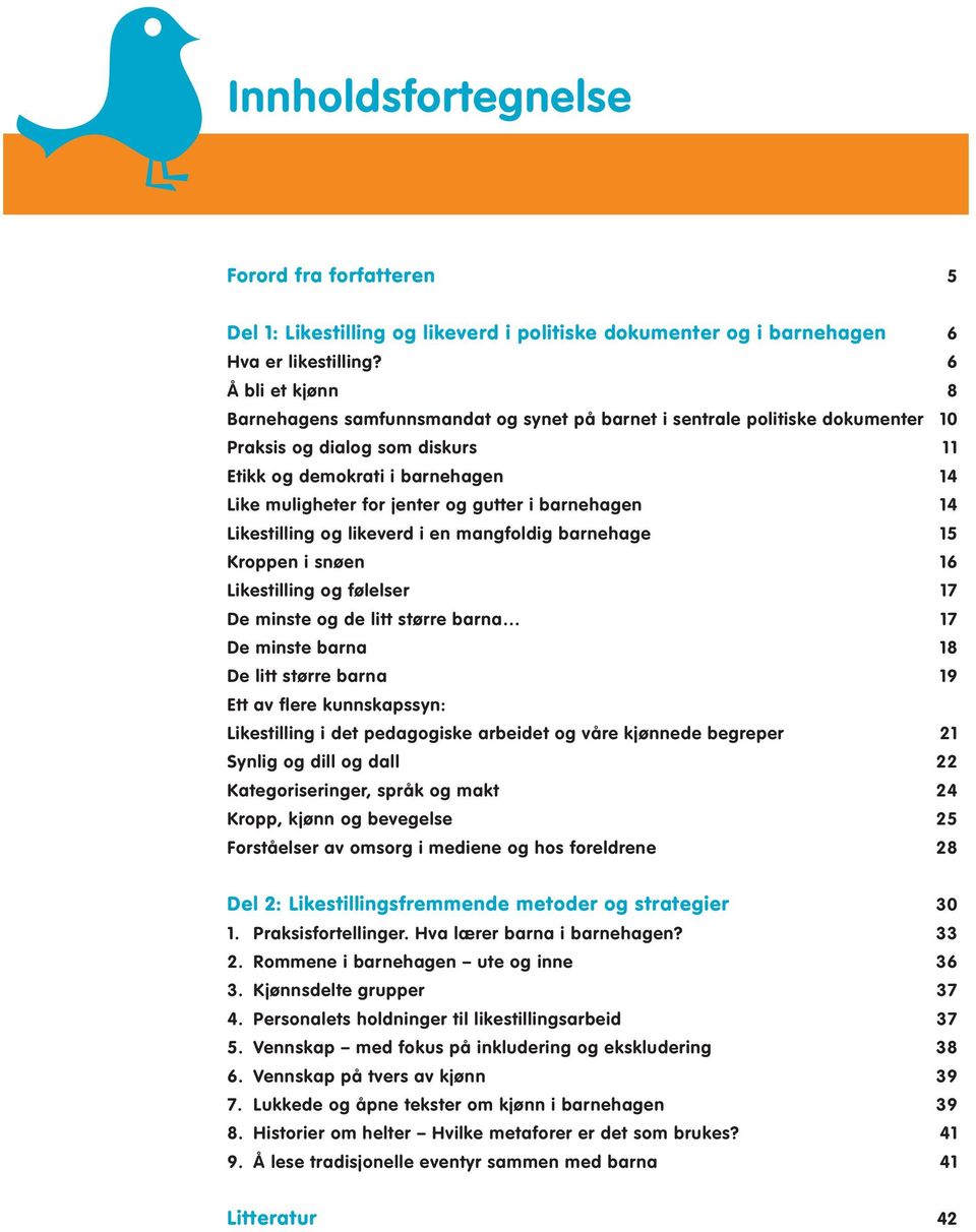 gutter i barnehagen 14 Likestilling og likeverd i en mangfoldig barnehage 15 Kroppen i snøen 16 Likestilling og følelser 17 De minste og de litt større barna 17 De minste barna 18 De litt større