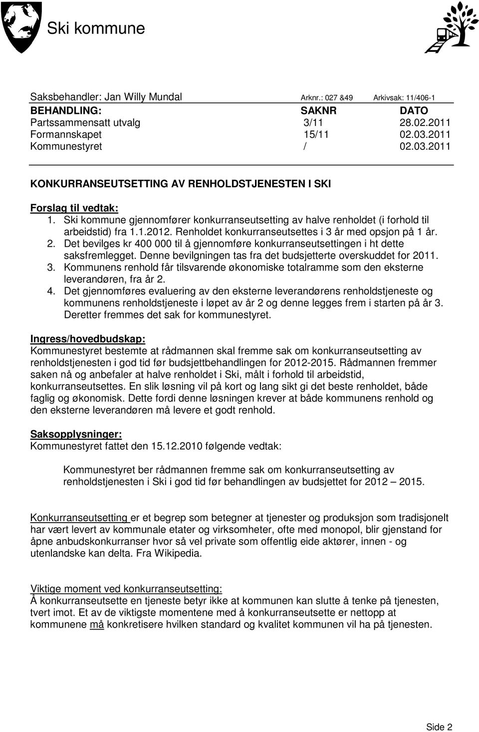 Ski kommune gjennomfører konkurranseutsetting av halve renholdet (i forhold til arbeidstid) fra 1.1.2012. Renholdet konkurranseutsettes i 3 år med opsjon på 1 år. 2.