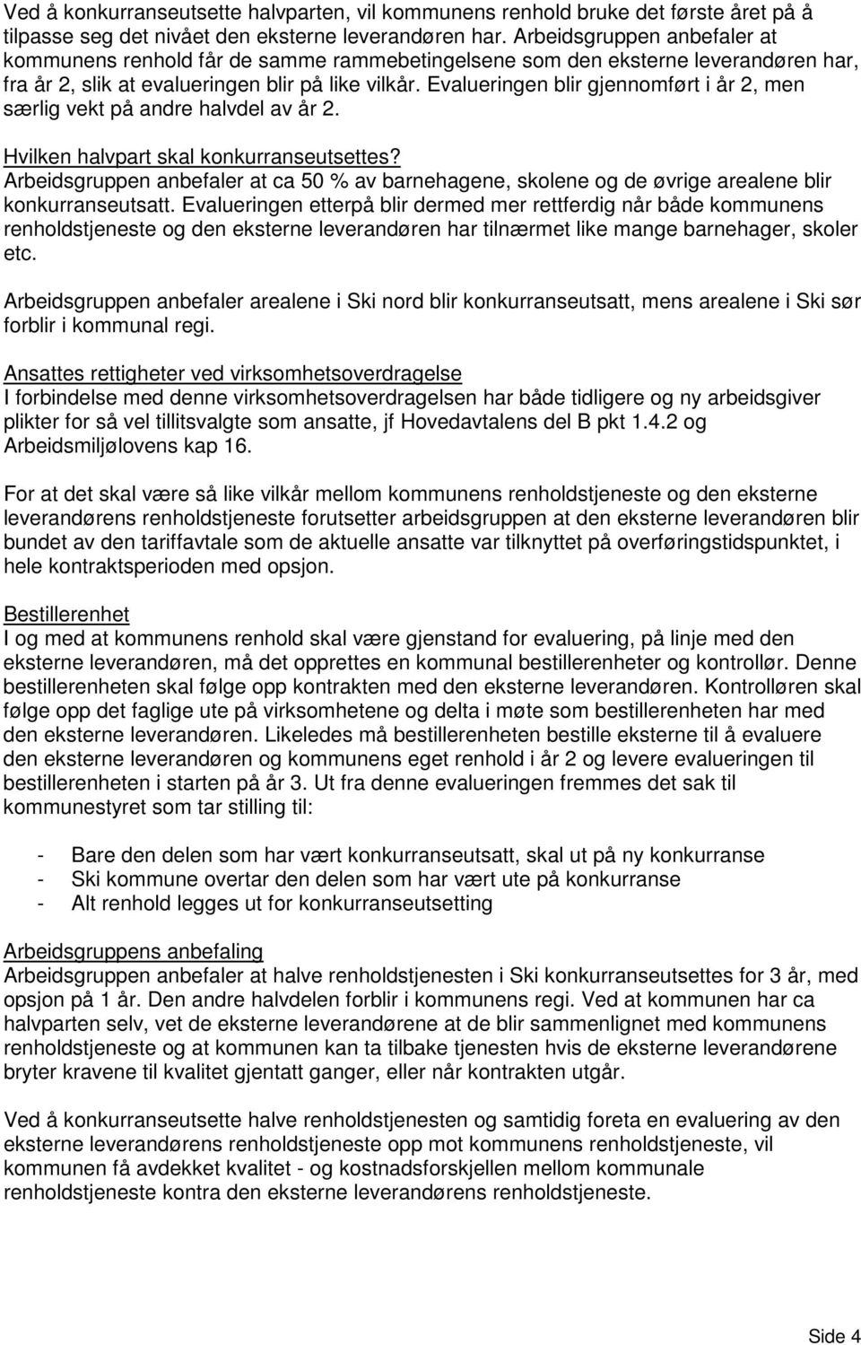 Evalueringen blir gjennomført i år 2, men særlig vekt på andre halvdel av år 2. Hvilken halvpart skal konkurranseutsettes?