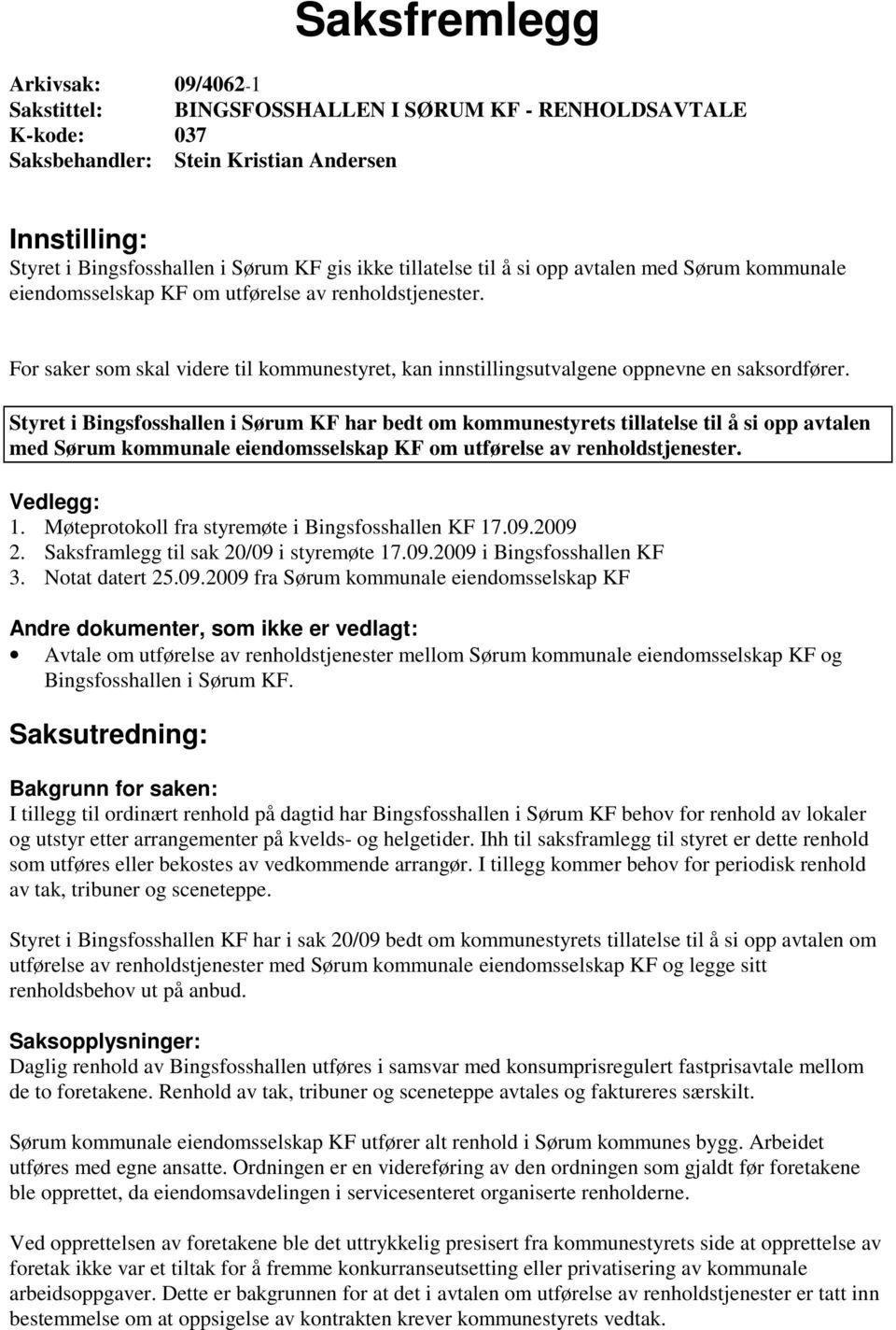 For saker som skal videre til kommunestyret, kan innstillingsutvalgene oppnevne en saksordfører. Styret i Bingsfosshallen i Sørum KF har bedt om kommunestyrets  Vedlegg: 1.