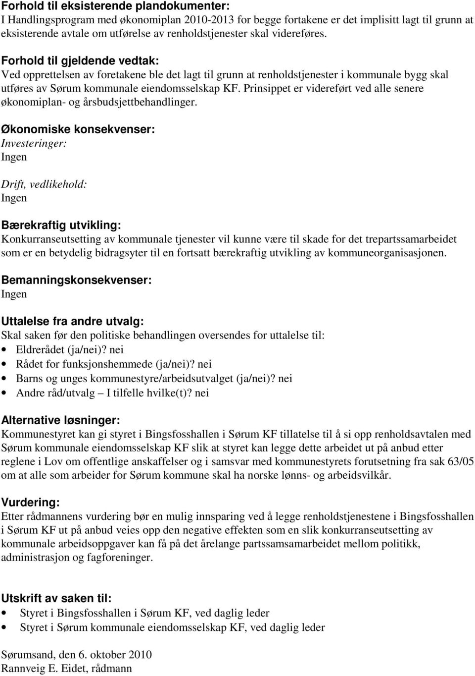 Prinsippet er videreført ved alle senere økonomiplan- og årsbudsjettbehandlinger.