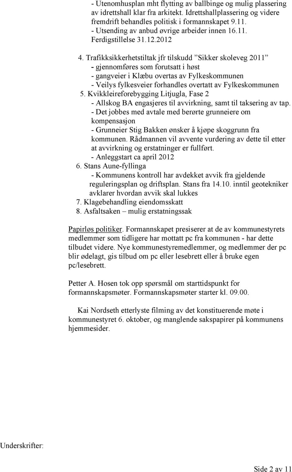 Trafikksikkerhetstiltak jfr tilskudd Sikker skoleveg 2011 - gjennomføres som forutsatt i høst - gangveier i Klæbu overtas av Fylkeskommunen - Veilys fylkesveier forhandles overtatt av Fylkeskommunen