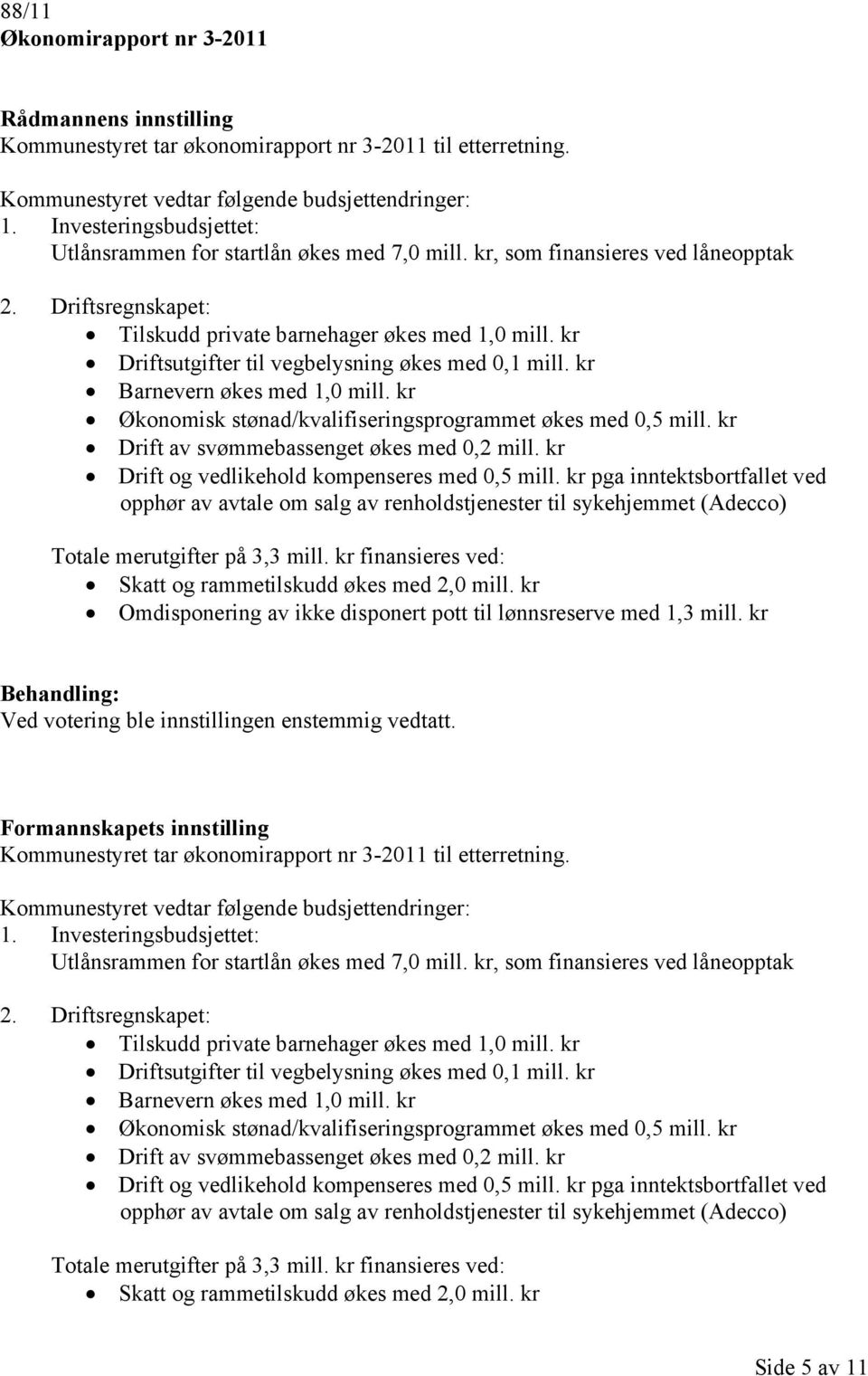 kr Driftsutgifter til vegbelysning økes med 0,1 mill. kr Barnevern økes med 1,0 mill. kr Økonomisk stønad/kvalifiseringsprogrammet økes med 0,5 mill. kr Drift av svømmebassenget økes med 0,2 mill.